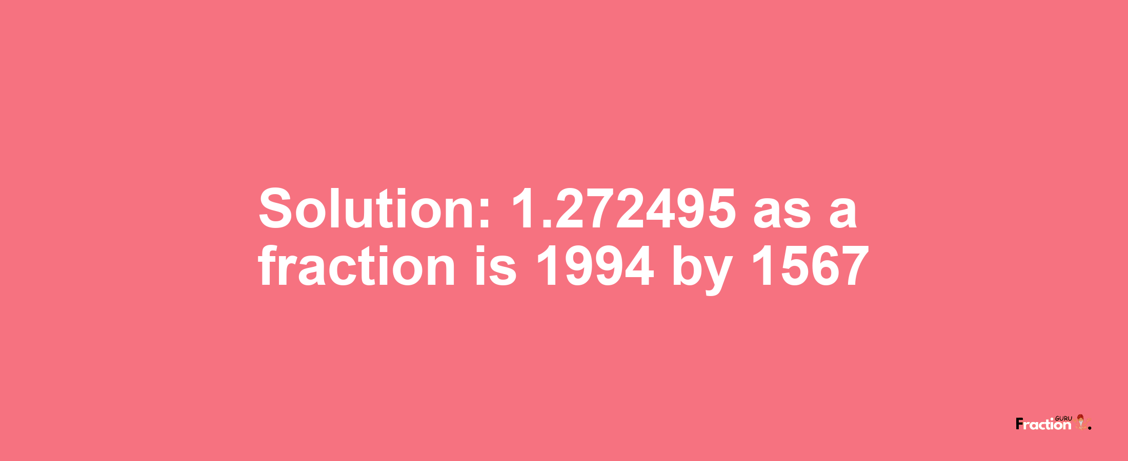 Solution:1.272495 as a fraction is 1994/1567